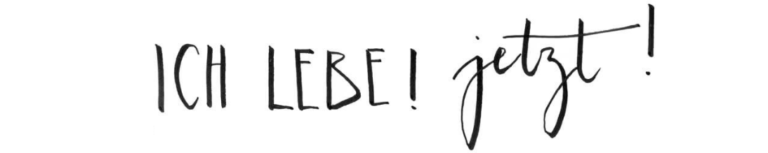 Ich lebe! Jetzt!